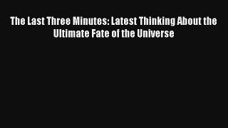 The Last Three Minutes: Latest Thinking About the Ultimate Fate of the Universe Read Online