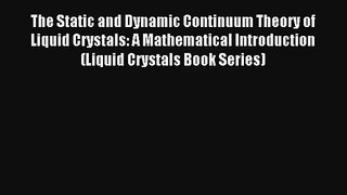 Read The Static and Dynamic Continuum Theory of Liquid Crystals: A Mathematical Introduction