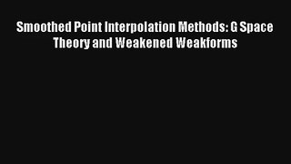 Download Smoothed Point Interpolation Methods: G Space Theory and Weakened Weakforms PDF Free