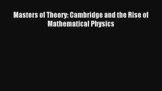 Read Masters of Theory: Cambridge and the Rise of Mathematical Physics Ebook Free