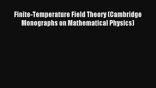 Read Finite-Temperature Field Theory (Cambridge Monographs on Mathematical Physics) Ebook Free