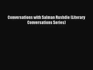 Read Conversations with Salman Rushdie (Literary Conversations Series) PDF Online