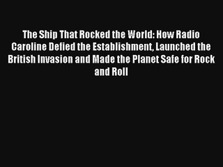 The Ship That Rocked the World: How Radio Caroline Defied the Establishment Launched the British