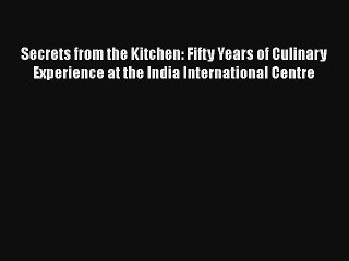 Secrets from the Kitchen: Fifty Years of Culinary Experience at the India International Centre