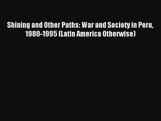 Download Shining and Other Paths: War and Society in Peru 1980-1995 (Latin America Otherwise)