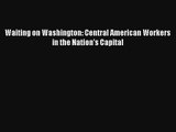 Download Waiting on Washington: Central American Workers in the Nation's Capital PDF Online