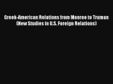 Read Greek-American Relations from Monroe to Truman (New Studies in U.S. Foreign Relations)