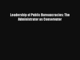 Download Leadership of Public Bureaucracies: The Administrator as Conservator PDF Online