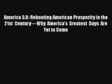 America 3.0: Rebooting American Prosperity in the 21st Century—Why America’s Greatest Days