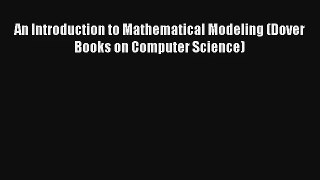An Introduction to Mathematical Modeling (Dover Books on Computer Science) Read PDF Free