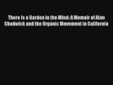 There Is a Garden in the Mind: A Memoir of Alan Chadwick and the Organic Movement in California