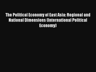 The Political Economy of East Asia: Regional and National Dimensions (International Political