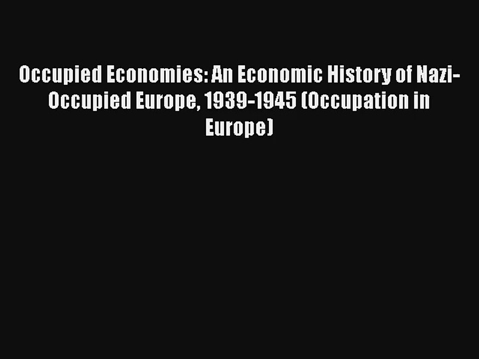 Occupied Economies: An Economic History of Nazi-Occupied Europe 1939-1945 (Occupation in Europe)