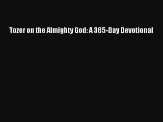 Tozer on the Almighty God: A 365-Day Devotional Free Download Book