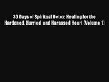 30 Days of Spiritual Detox: Healing for the Hardened Hurried  and Harassed Heart (Volume 1)