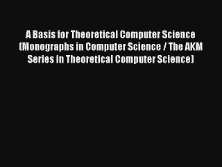 A Basis for Theoretical Computer Science (Monographs in Computer Science / The AKM Series in