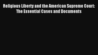 Read Religious Liberty and the American Supreme Court: The Essential Cases and Documents Ebook