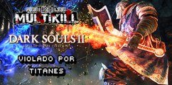MULTIKILL: Dark Souls II - Violado por Titanes