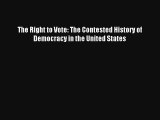 Read The Right to Vote: The Contested History of Democracy in the United States PDF Online