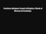 Read Furniture Antiques Found in Virginia A Book of Measured Drawings. PDF Online