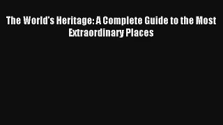 Download The World's Heritage: A Complete Guide to the Most Extraordinary Places PDF Free