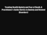 Read Treating Health Anxiety and Fear of Death: A Practitioner's Guide (Series in Anxiety and