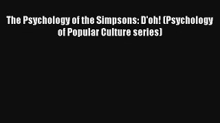 Read The Psychology of the Simpsons: D'oh! (Psychology of Popular Culture series) PDF Download