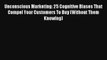 Read Unconscious Marketing: 25 Cognitive Biases That Compel Your Customers To Buy (Without