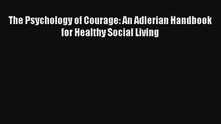Read The Psychology of Courage: An Adlerian Handbook for Healthy Social Living Ebook Free