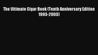 Read The Ultimate Cigar Book (Tenth Anniversary Edition 1993-2003) Ebook Online