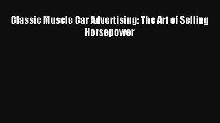 Read Classic Muscle Car Advertising: The Art of Selling Horsepower Ebook Free