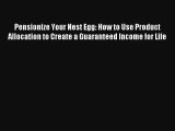 Pensionize Your Nest Egg: How to Use Product Allocation to Create a Guaranteed Income for Life