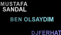 MUSTAFA SANDAL BEN OLSAYDIM DJ FERHAT MİX