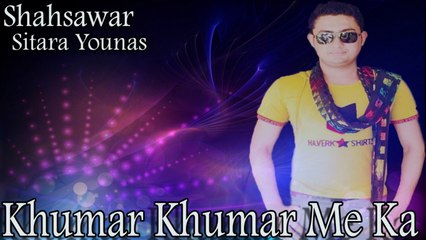 Shahsawar Ft. Sitara Younas - Khumar Khumar Me Ka