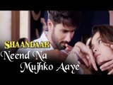 Shaandaar - Neend Na Mujhko Aaye Video Song HD Shahid Kapoor & Alia Bhatt