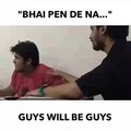 Bhai Pen Dena , Guys Will Be Guys