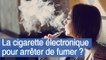 La cigarette électronique pour arrêter de fumer ?