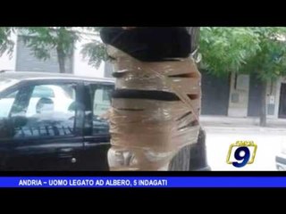 ANDRIA | Uomo legato ad albero, 5 indagati