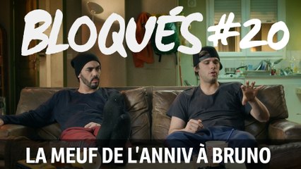 Bloqués #20 - La meuf de l'anniv à Bruno