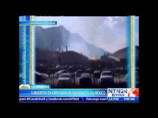 Al menos cinco muertos tras explosión de un gasoducto en el norte de México