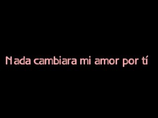 Nada Cambiara Mi Amor Por Ti