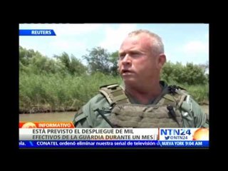 EE.UU. empieza despliegue de la Guardia Nacional en la frontera para contener flujo de inmigrantes