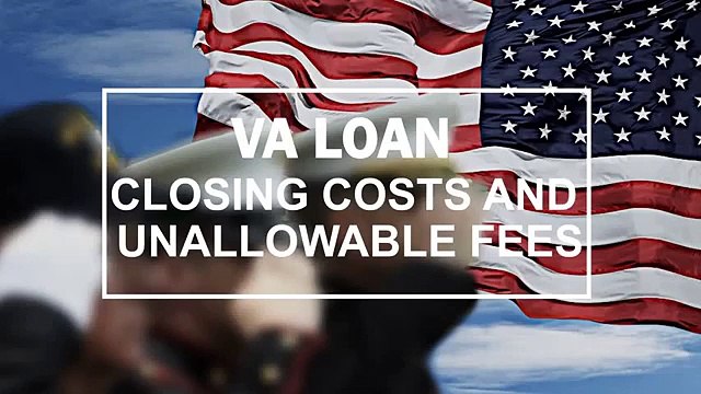 VA Loan Closing Costs and Unallowable Fees