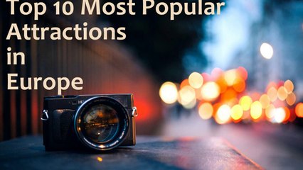 Top 10 Most Popular Attractions in Europe