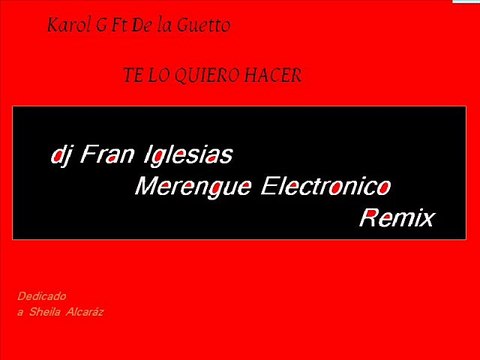 KAROL G & DE LA GUETTO - te lo quiero hacer ( Dj Fran iglesias merengue electronico Rmx 2k15)