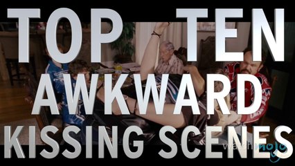 Top 10 Awkward Kissing Scenes (QUICKIE)