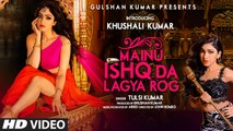 Mainu Ishq Da Lagya Rog FULL  HD VIDEO Song 1080p ¦ Tulsi Kumar ¦ Khushali Kumar ¦ New Bollywood Hindi Songs