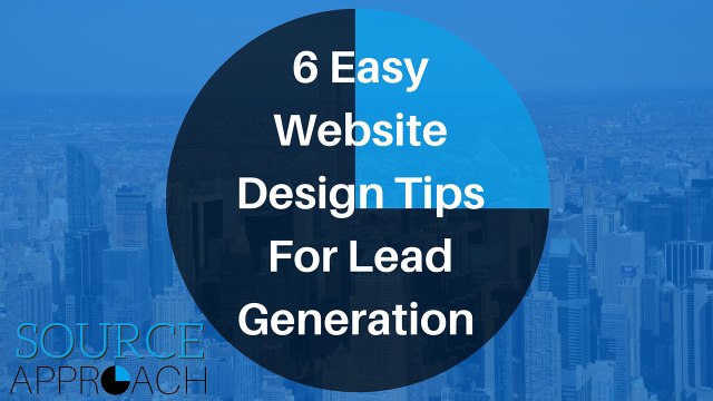 6 Easy Website Design Tips For Lead Generation - Source Approach