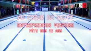 Au cœur du sujet - Entrepreneur Venture fête ses 15 ans