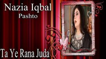 Nazia Iqbal - Ta Ye Rana Juda